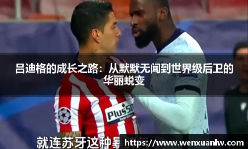 吕迪格的成长之路：从默默无闻到世界级后卫的华丽蜕变