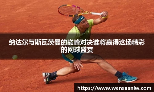 纳达尔与斯瓦茨曼的巅峰对决谁将赢得这场精彩的网球盛宴