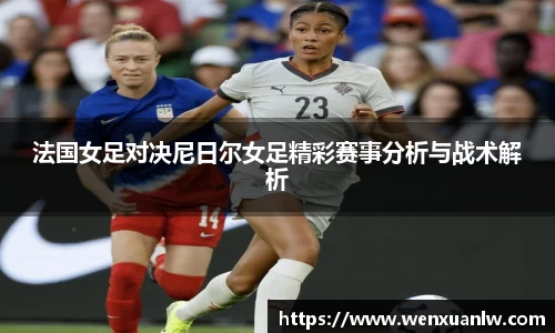 法国女足对决尼日尔女足精彩赛事分析与战术解析